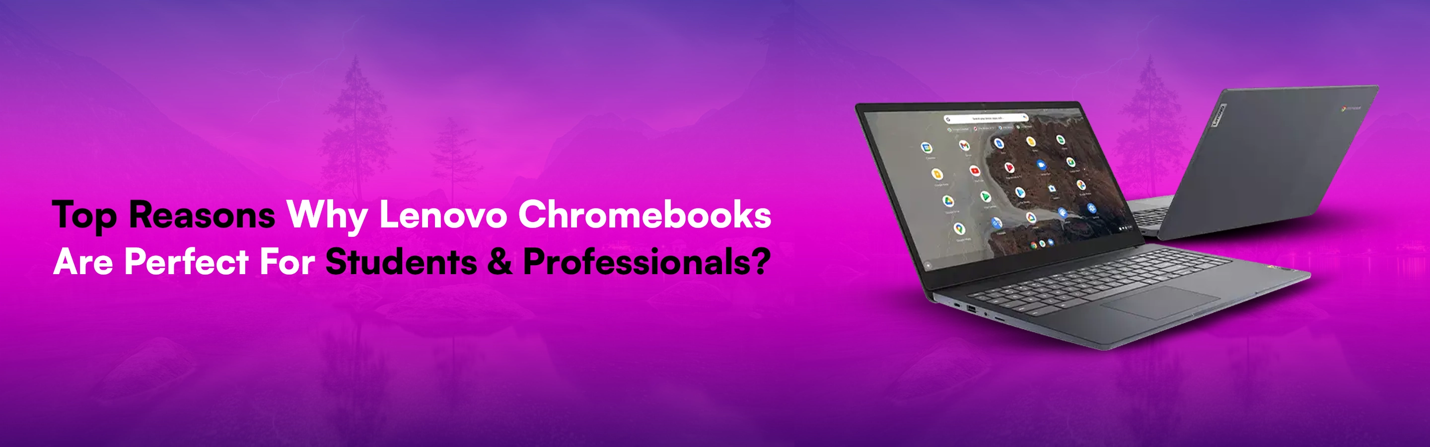 Top Reasons Why Lenovo Chromebooks Are Perfect For Students & Professionals?